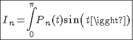4$\fbox{I_n = \Bigint_0^{\pi} P_n(t)sin(t)}